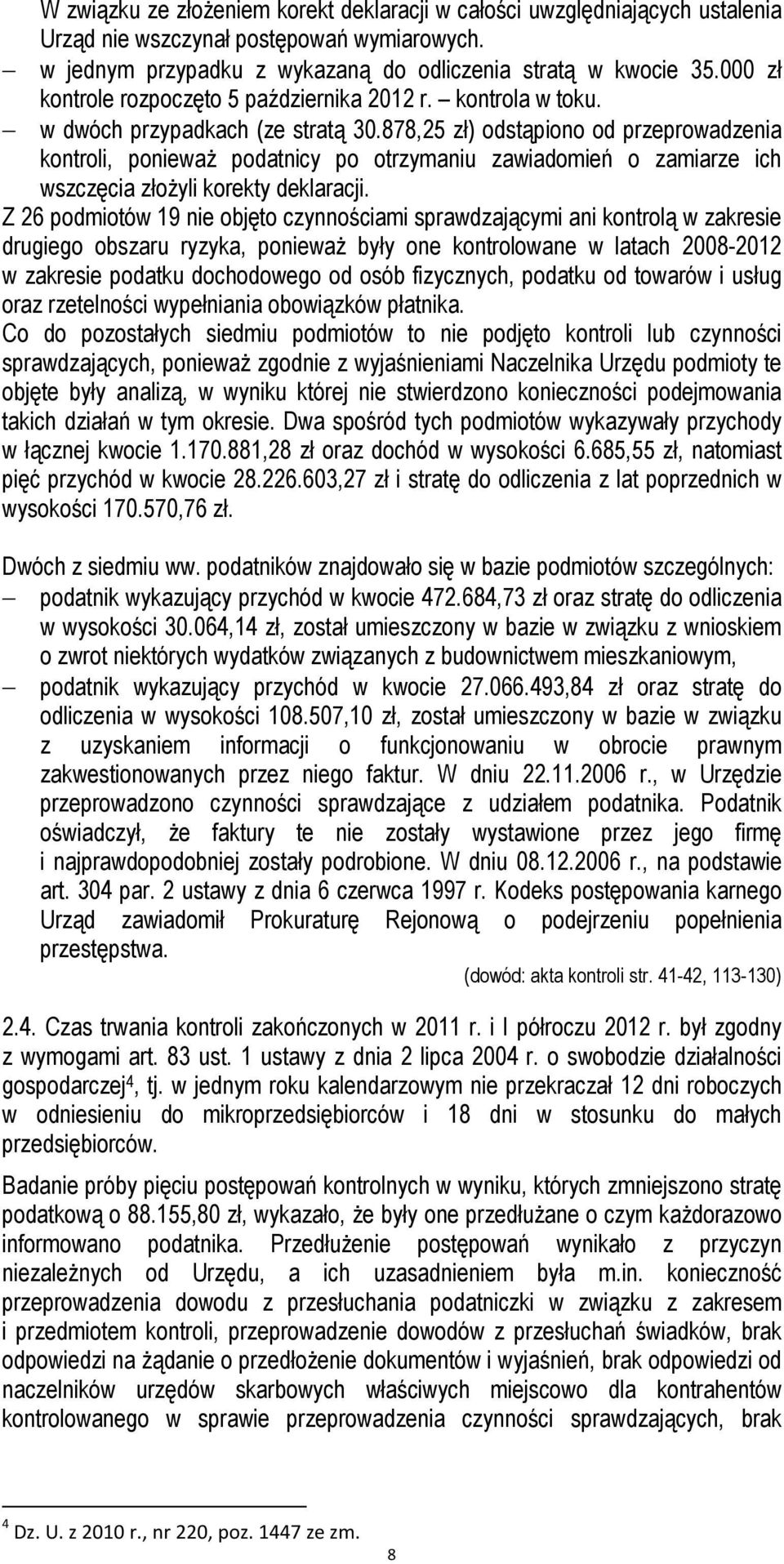 878,25 zł) odstąpiono od przeprowadzenia kontroli, ponieważ podatnicy po otrzymaniu zawiadomień o zamiarze ich wszczęcia złożyli korekty deklaracji.