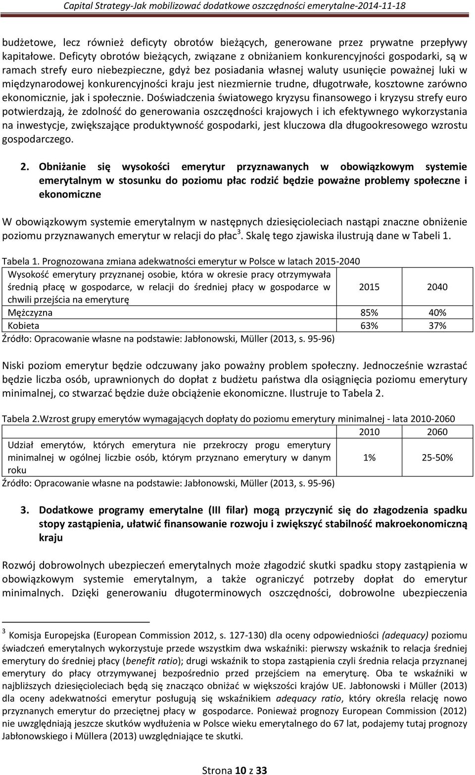 konkurencyjności kraju jest niezmiernie trudne, długotrwałe, kosztowne zarówno ekonomicznie, jak i społecznie.