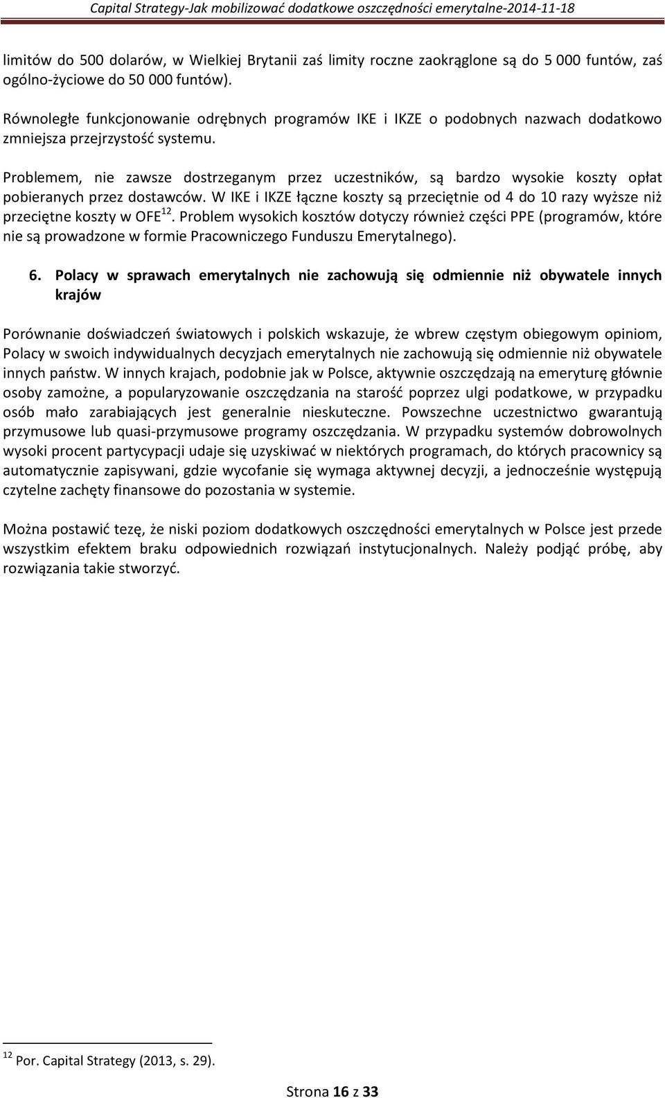 Problemem, nie zawsze dostrzeganym przez uczestników, są bardzo wysokie koszty opłat pobieranych przez dostawców.