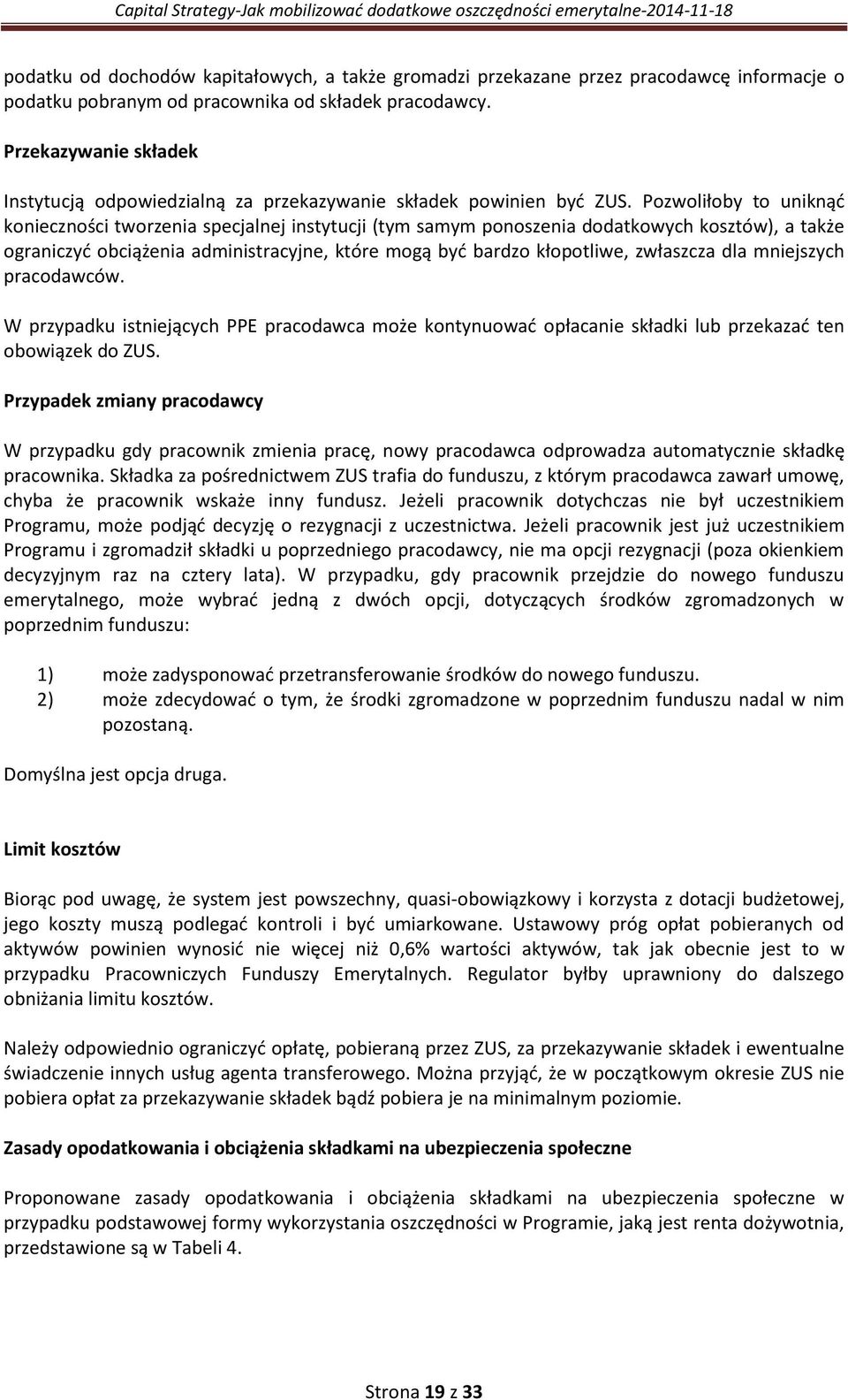 Pozwoliłoby to uniknąć konieczności tworzenia specjalnej instytucji (tym samym ponoszenia dodatkowych kosztów), a także ograniczyć obciążenia administracyjne, które mogą być bardzo kłopotliwe,