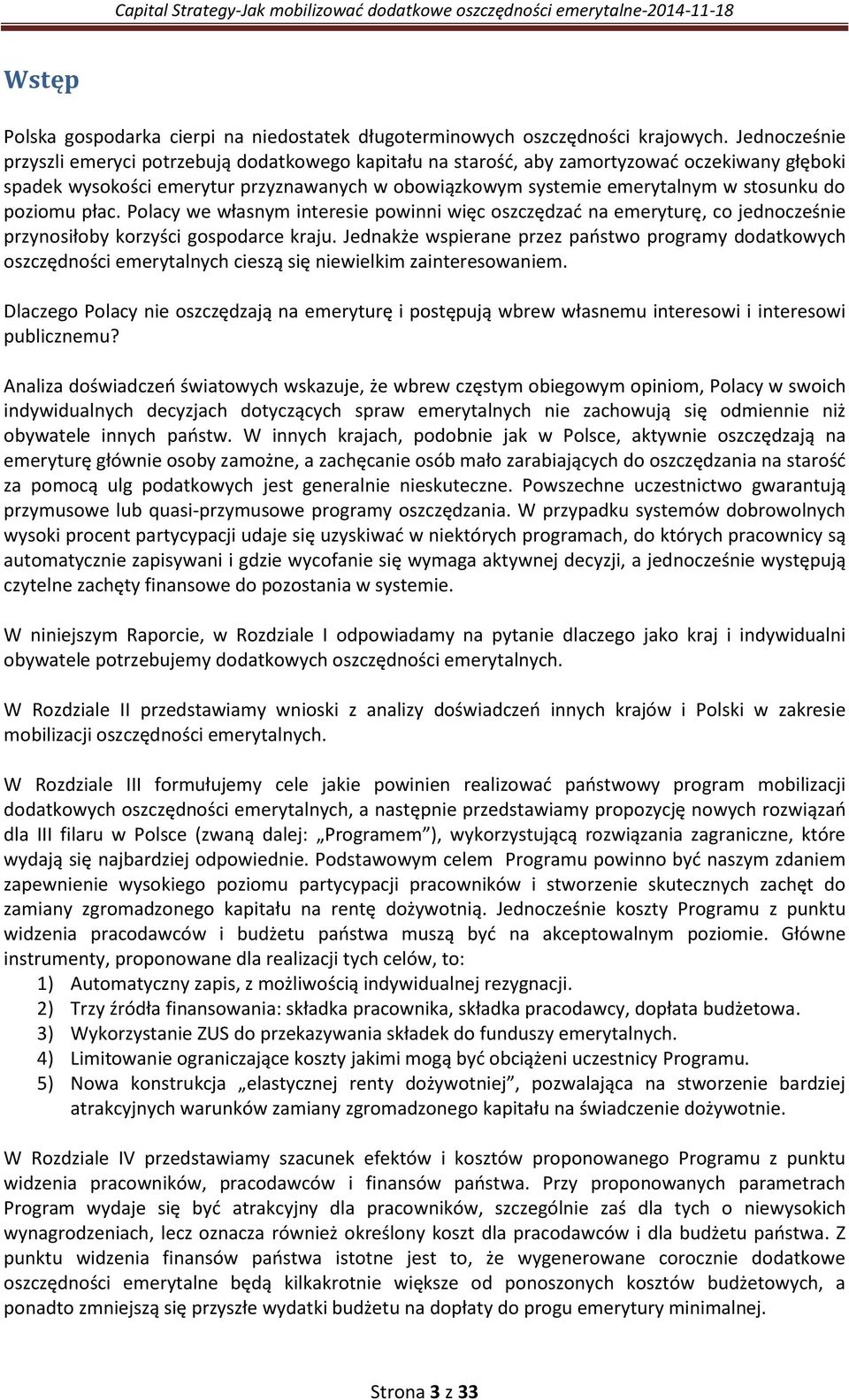 poziomu płac. Polacy we własnym interesie powinni więc oszczędzać na emeryturę, co jednocześnie przynosiłoby korzyści gospodarce kraju.