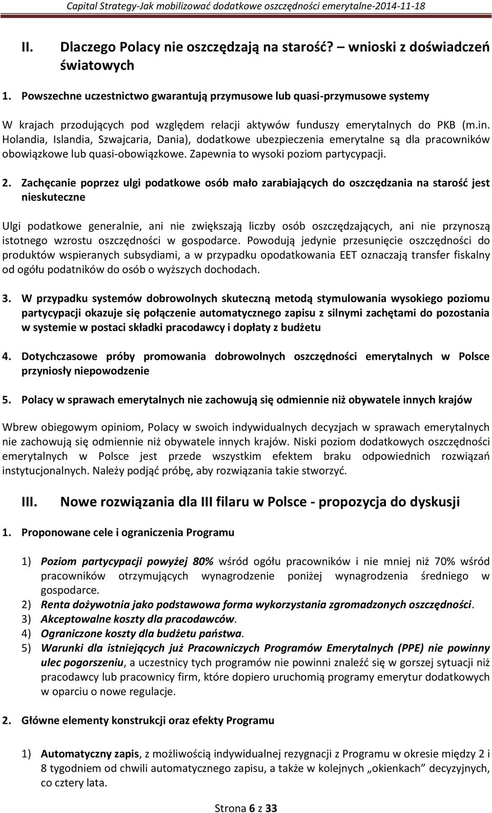 Holandia, Islandia, Szwajcaria, Dania), dodatkowe ubezpieczenia emerytalne są dla pracowników obowiązkowe lub quasi-obowiązkowe. Zapewnia to wysoki poziom partycypacji. 2.