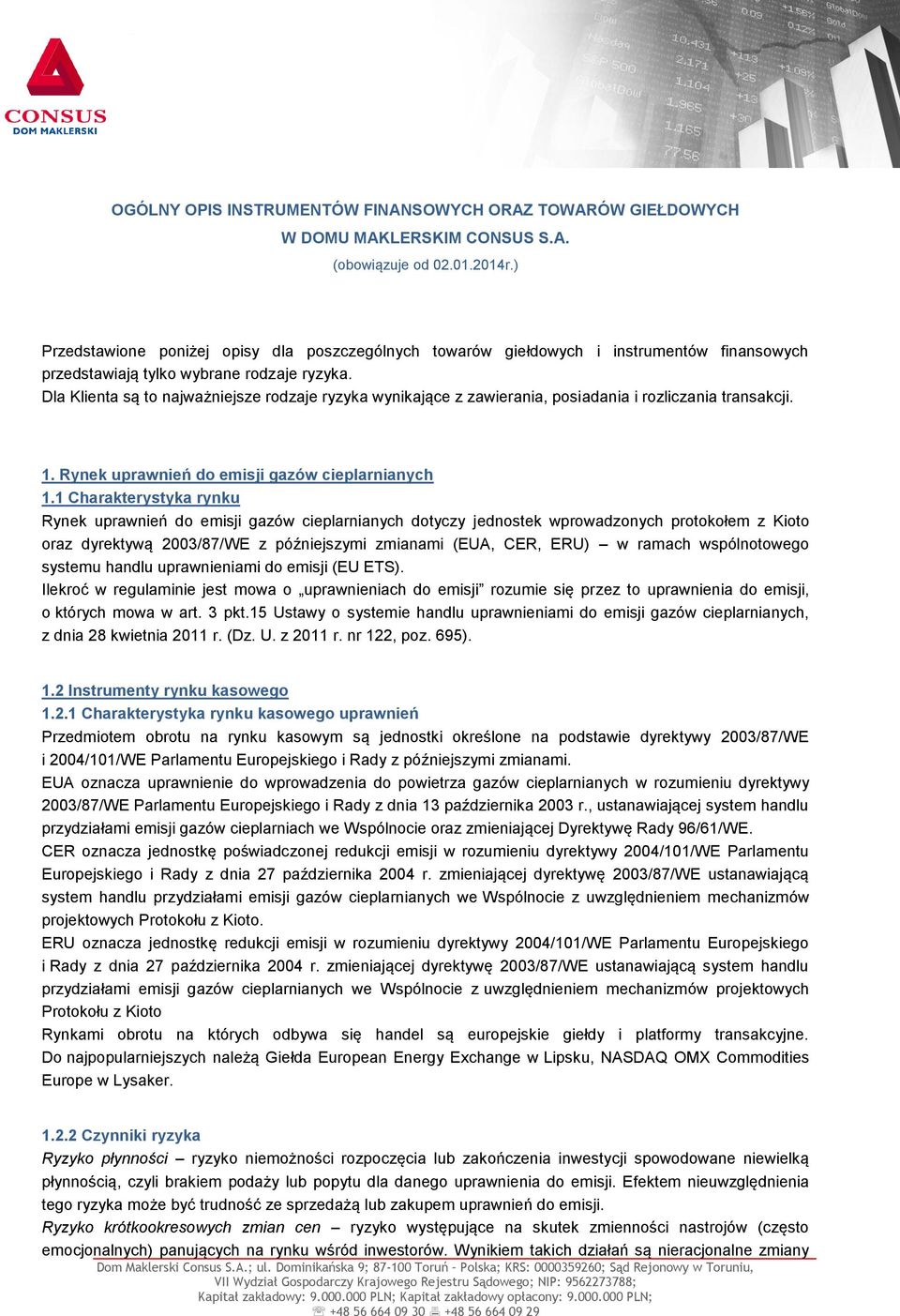 Dla Klienta są to najważniejsze rodzaje ryzyka wynikające z zawierania, posiadania i rozliczania transakcji. 1. Rynek uprawnień do emisji gazów cieplarnianych 1.