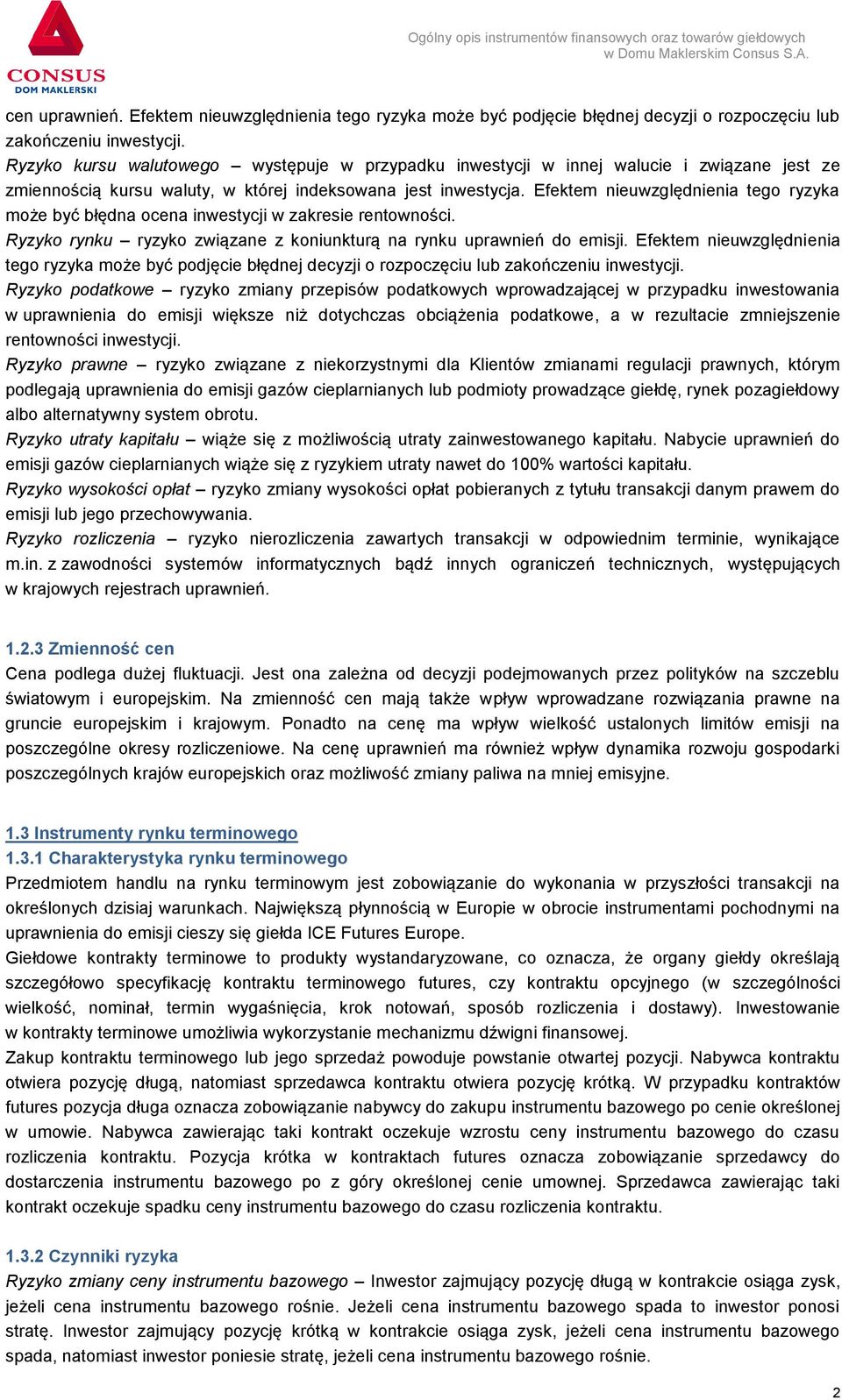 Efektem nieuwzględnienia tego ryzyka może być błędna ocena inwestycji w zakresie rentowności. Ryzyko rynku ryzyko związane z koniunkturą na rynku uprawnień do emisji.