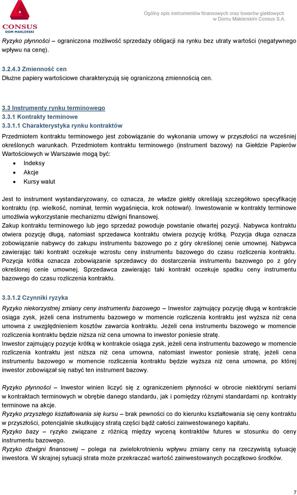 Kontrakty terminowe 3.3.1.1 Charakterystyka rynku kontraktów Przedmiotem kontraktu terminowego jest zobowiązanie do wykonania umowy w przyszłości na wcześniej określonych warunkach.