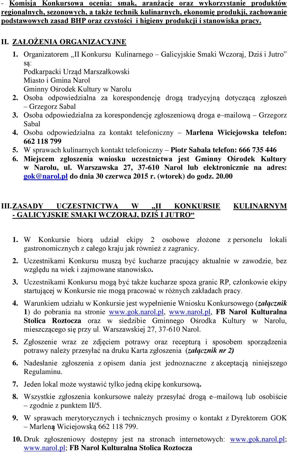 Organizatorem II Konkursu Kulinarnego Galicyjskie Smaki Wczoraj, Dziś i Jutro są: Podkarpacki Urząd Marszałkowski Miasto i Gmina Narol Gminny Ośrodek Kultury w Narolu 2.