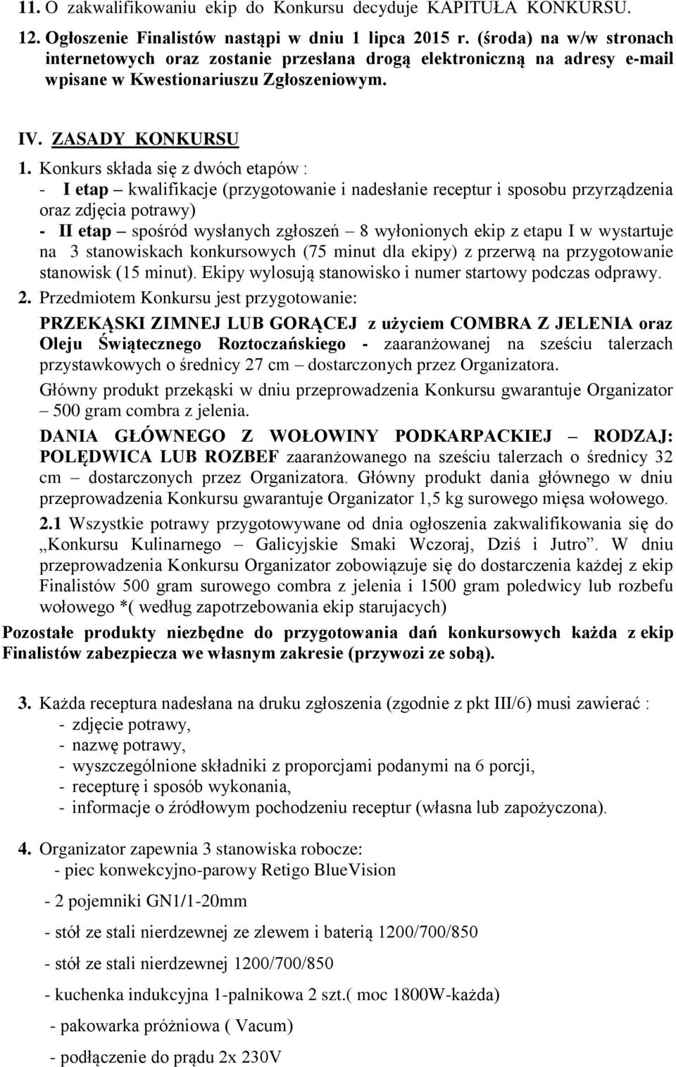 Konkurs składa się z dwóch etapów : - I etap kwalifikacje (przygotowanie i nadesłanie receptur i sposobu przyrządzenia oraz zdjęcia potrawy) - II etap spośród wysłanych zgłoszeń 8 wyłonionych ekip z