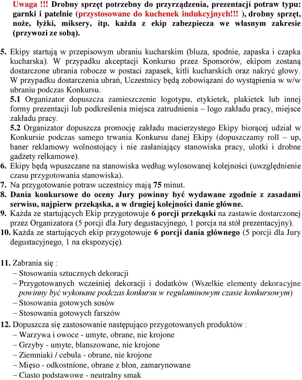 W przypadku akceptacji Konkursu przez Sponsorów, ekipom zostaną dostarczone ubrania robocze w postaci zapasek, kitli kucharskich oraz nakryć głowy.