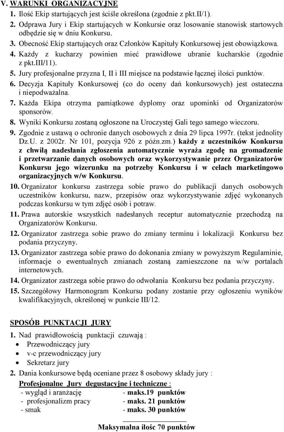 Każdy z kucharzy powinien mieć prawidłowe ubranie kucharskie (zgodnie z pkt.iii/11). 5. Jury profesjonalne przyzna I, II i III miejsce na podstawie łącznej ilości punktów. 6.