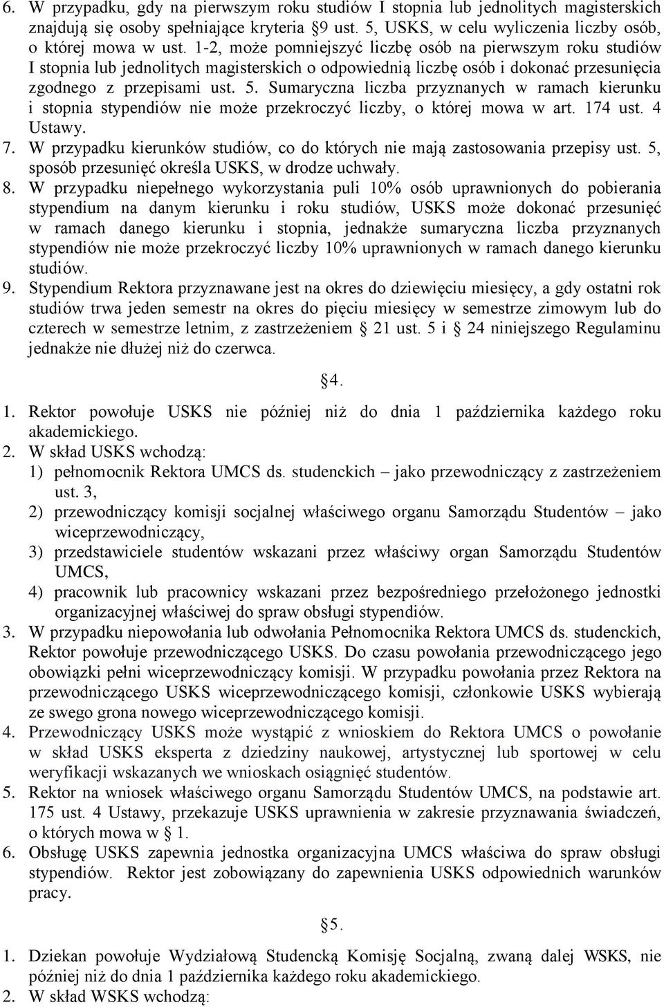Sumaryczna liczba przyznanych w ramach kierunku i stopnia stypendiów nie może przekroczyć liczby, o której mowa w art. 174 ust. 4 Ustawy. 7.