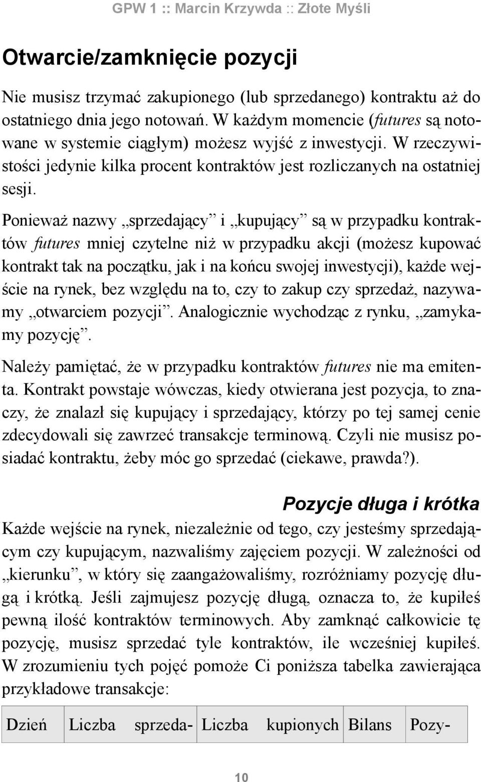 Ponieważ nazwy sprzedający i kupujący są w przypadku kontraktów futures mniej czytelne niż w przypadku akcji (możesz kupować kontrakt tak na początku, jak i na końcu swojej inwestycji), każde wejście