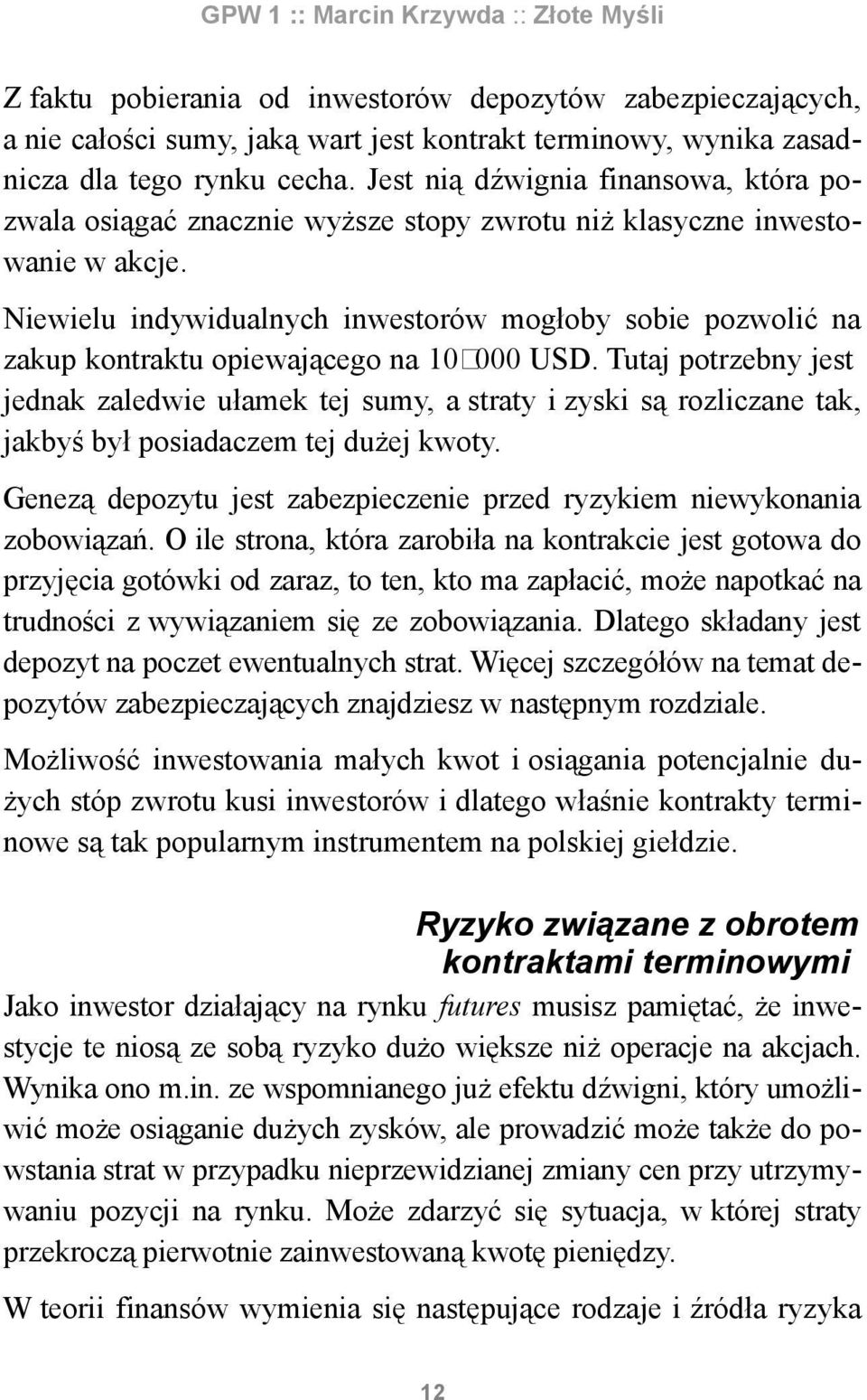 Niewielu indywidualnych inwestorów mogłoby sobie pozwolić na zakup kontraktu opiewającego na 10 000 USD.