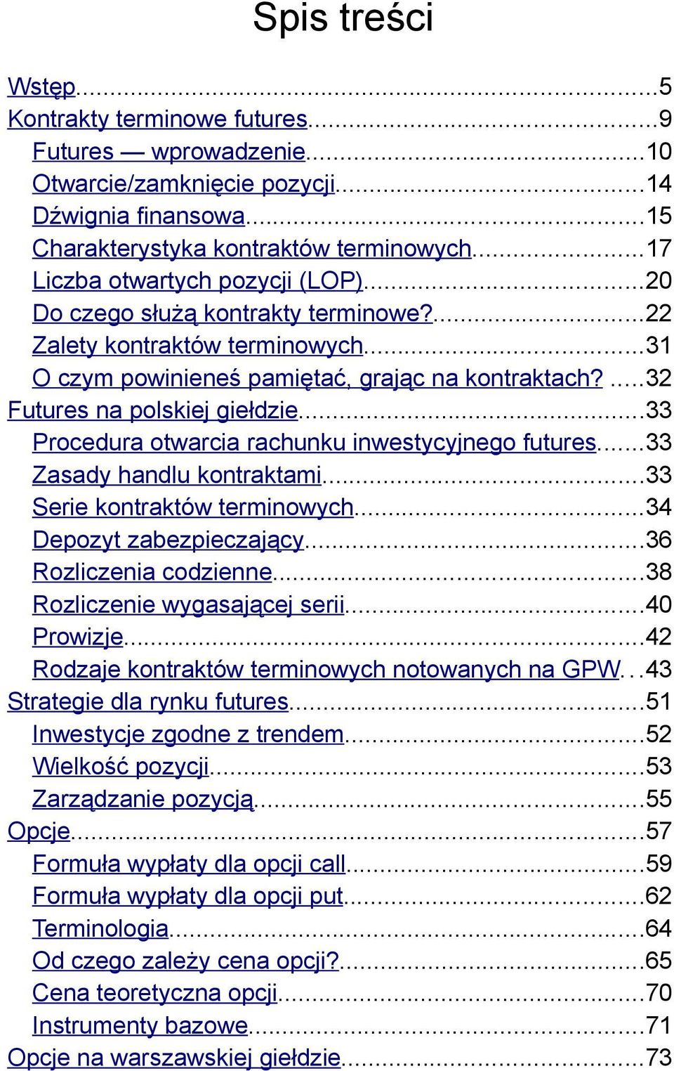 ..33 Procedura otwarcia rachunku inwestycyjnego futures...33 Zasady handlu kontraktami...33 Serie kontraktów terminowych...34 Depozyt zabezpieczający...36 Rozliczenia codzienne.