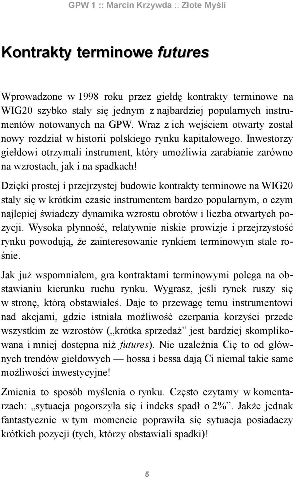 Dzięki prostej i przejrzystej budowie kontrakty terminowe na WIG20 stały się w krótkim czasie instrumentem bardzo popularnym, o czym najlepiej świadczy dynamika wzrostu obrotów i liczba otwartych