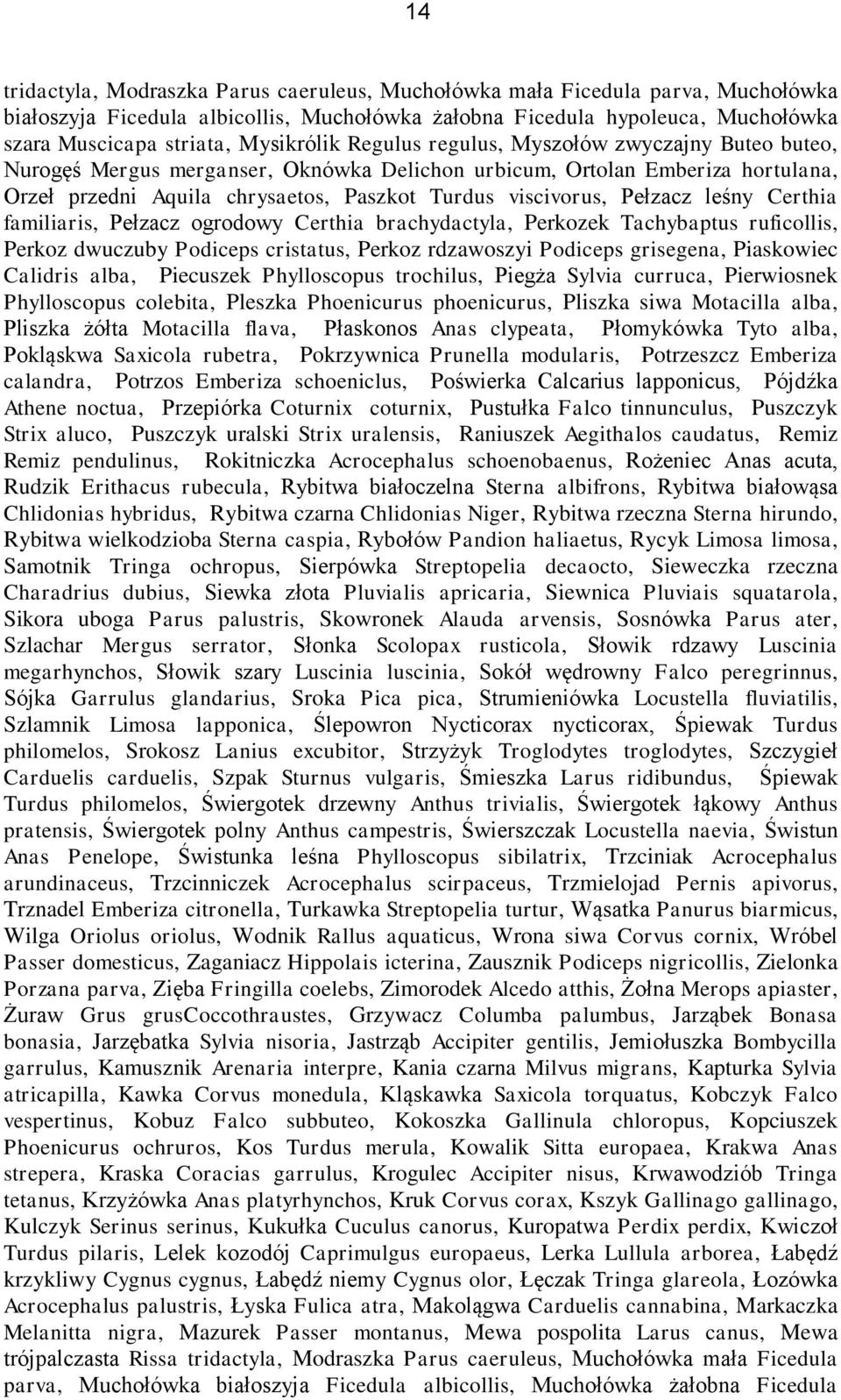 Pełzacz leśny Certhia familiaris, Pełzacz ogrodowy Certhia brachydactyla, Perkozek Tachybaptus ruficollis, Perkoz dwuczuby Podiceps cristatus, Perkoz rdzawoszyi Podiceps grisegena, Piaskowiec