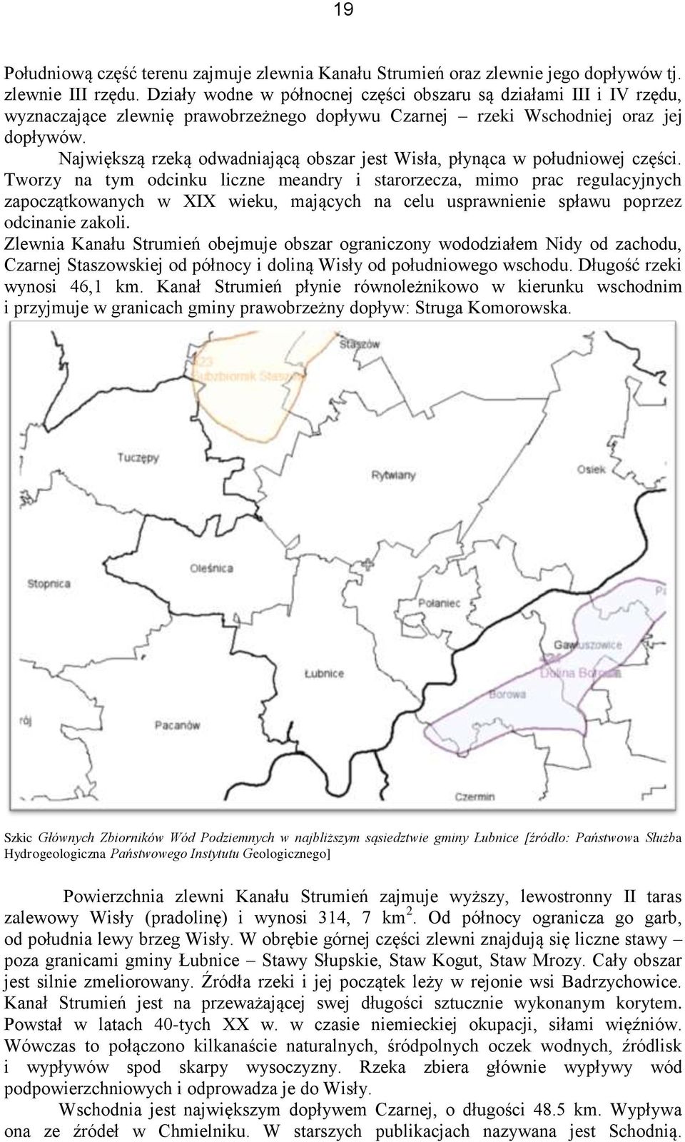 Największą rzeką odwadniającą obszar jest Wisła, płynąca w południowej części.