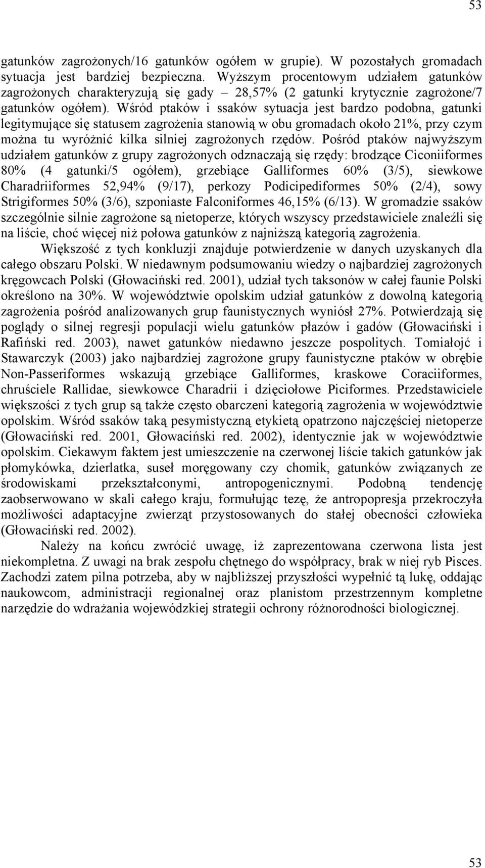 Wśród ptaków i ssaków sytuacja jest bardzo podobna, gatunki legitymujące się statusem zagrożenia stanowią w obu gromadach około 21%, przy czym można tu wyróżnić kilka silniej zagrożonych rzędów.