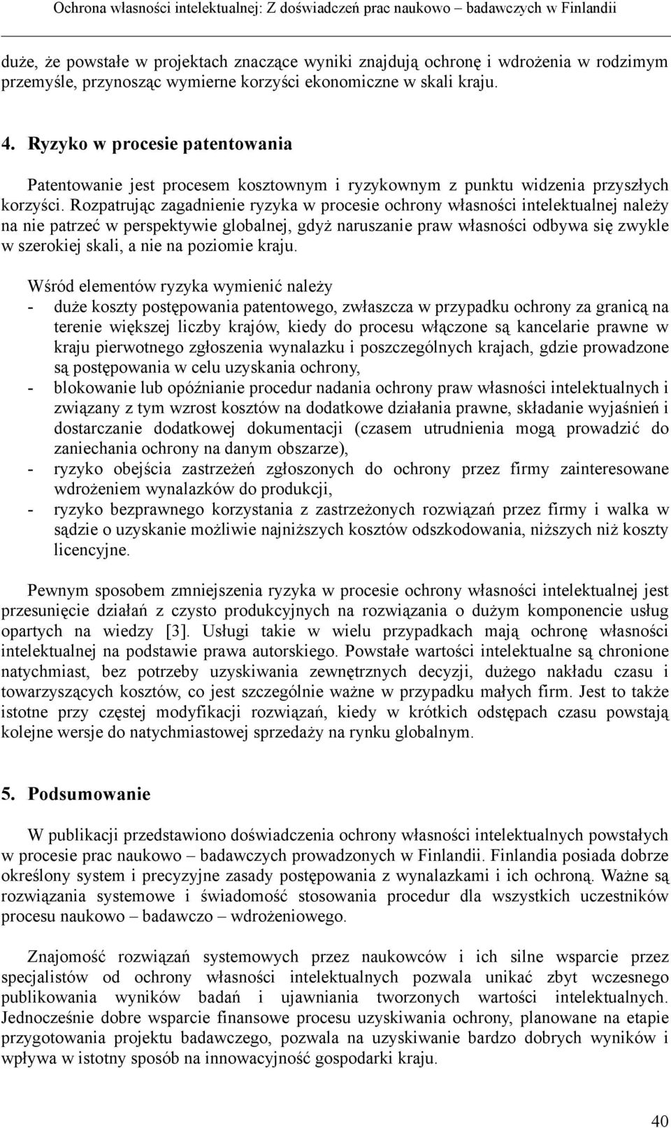 Rozpatrując zagadnienie ryzyka w procesie ochrony własności intelektualnej należy na nie patrzeć w perspektywie globalnej, gdyż naruszanie praw własności odbywa się zwykle w szerokiej skali, a nie na