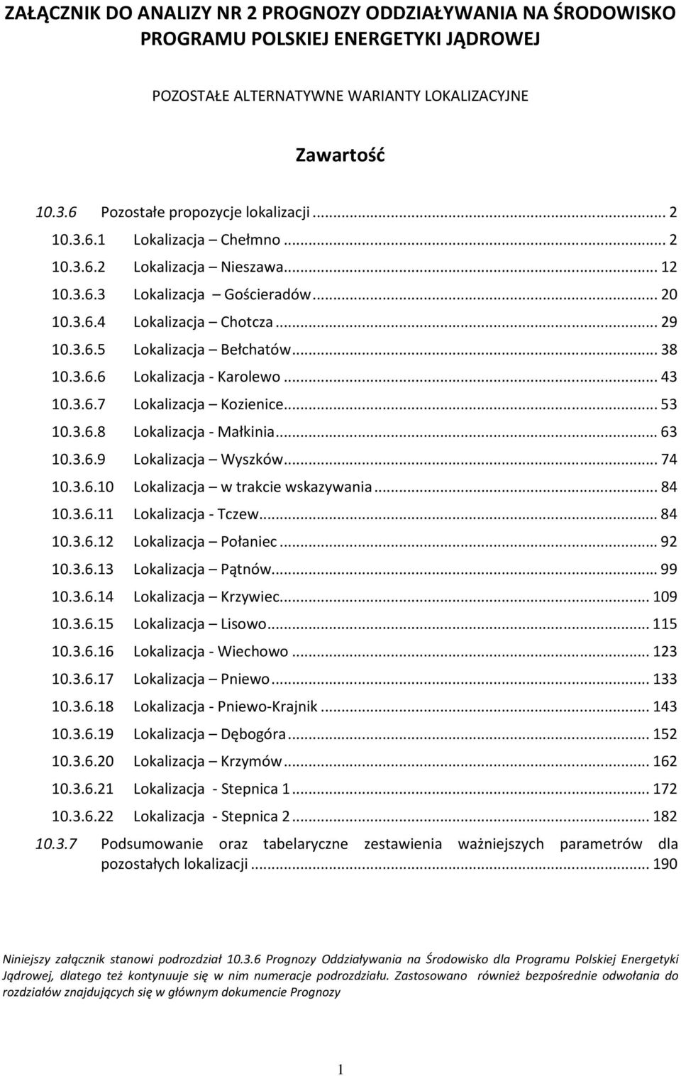 ..43 10.3.6.7 Lokalizacja Kozienice...53 10.3.6.8 Lokalizacja - Małkinia...63 10.3.6.9 Lokalizacja Wyszków...74 10.3.6.10 Lokalizacja w trakcie wskazywania...84 10.3.6.11 Lokalizacja - Tczew...84 10.3.6.12 Lokalizacja Połaniec.