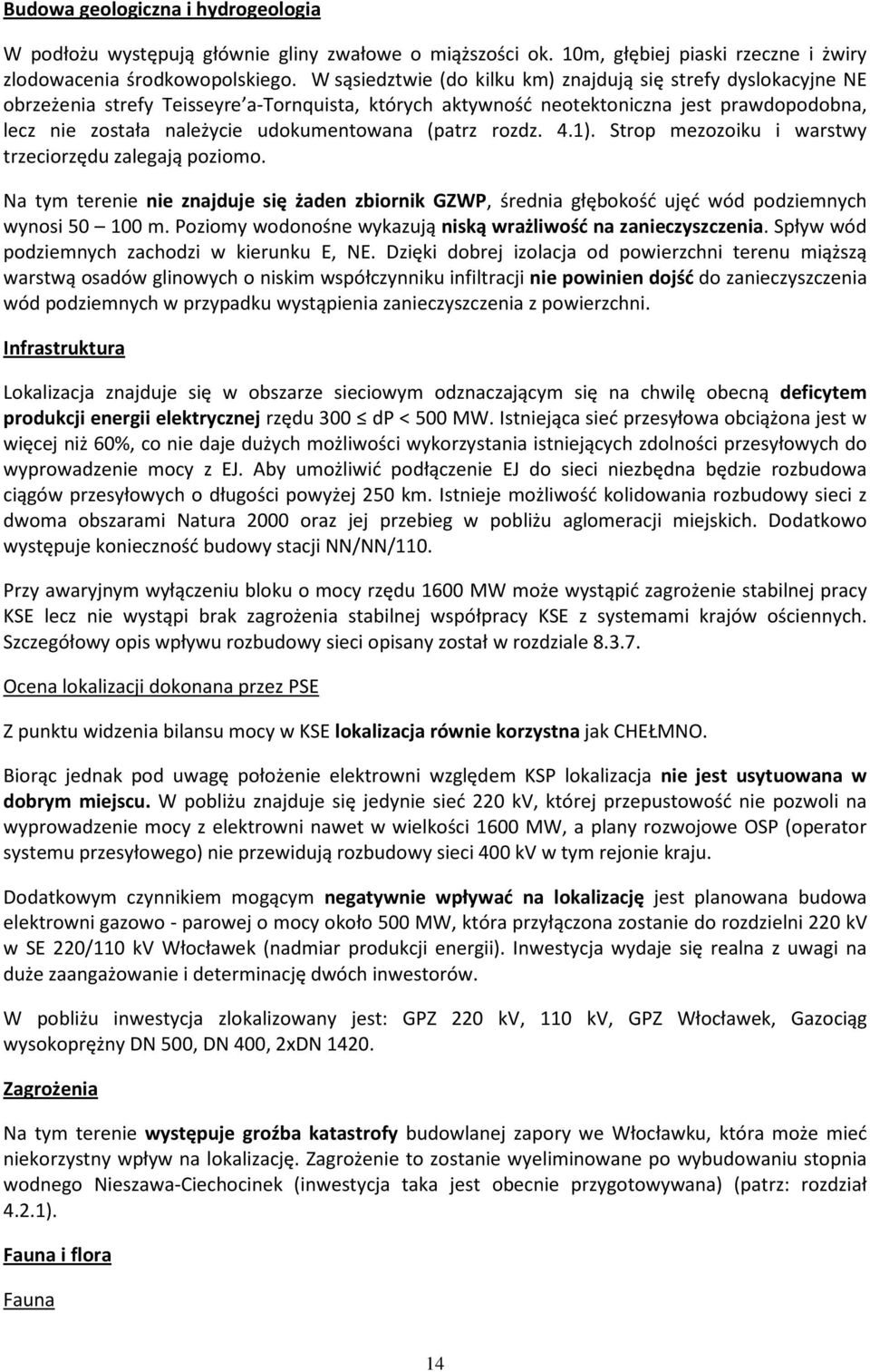 udokumentowana (patrz rozdz. 4.1). Strop mezozoiku i warstwy trzeciorzędu zalegają poziomo. Na tym terenie nie znajduje się żaden zbiornik GZWP, średnia głębokość ujęć wód podziemnych wynosi 50 100 m.