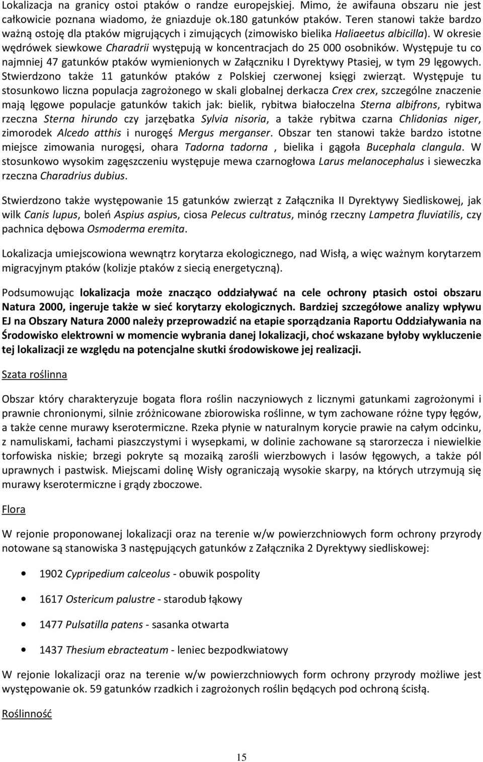 W okresie wędrówek siewkowe Charadrii występują w koncentracjach do 25 000 osobników. Występuje tu co najmniej 47 gatunków ptaków wymienionych w Załączniku I Dyrektywy Ptasiej, w tym 29 lęgowych.