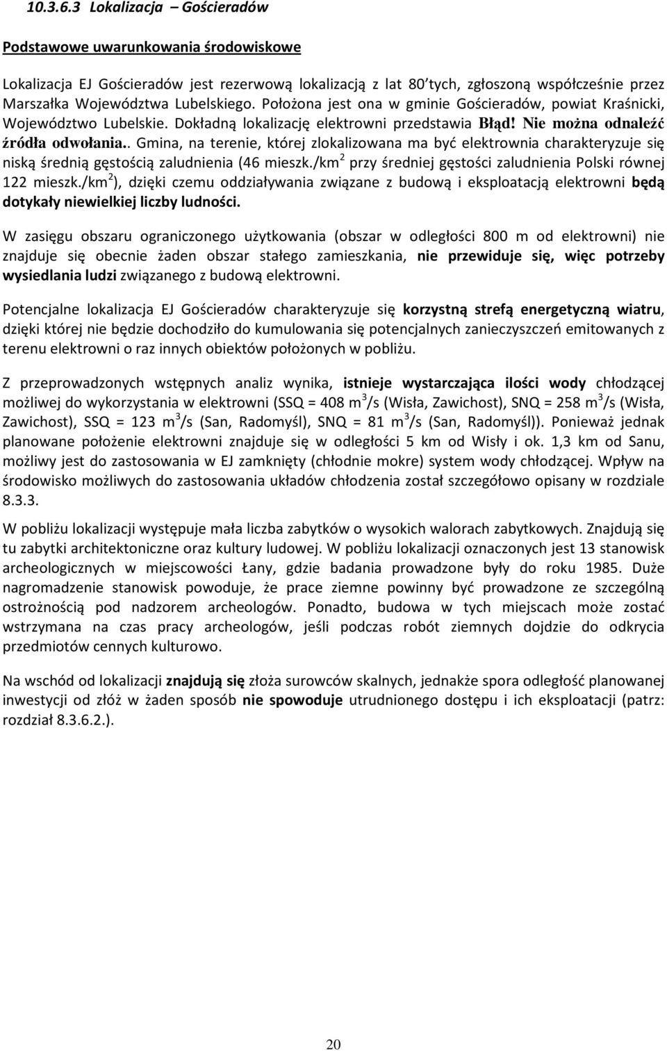 Położona jest ona w gminie Gościeradów, powiat Kraśnicki, Województwo Lubelskie. Dokładną lokalizację elektrowni przedstawia Błąd! Nie moŝna odnaleźć źródła odwołania.