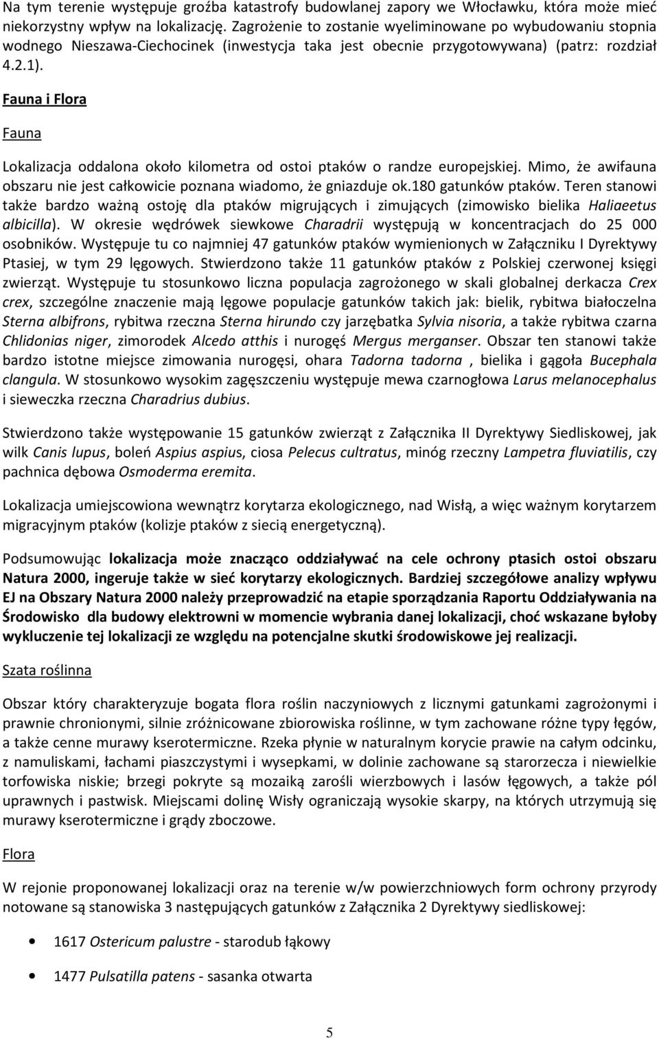 Fauna i Flora Fauna Lokalizacja oddalona około kilometra od ostoi ptaków o randze europejskiej. Mimo, że awifauna obszaru nie jest całkowicie poznana wiadomo, że gniazduje ok.180 gatunków ptaków.