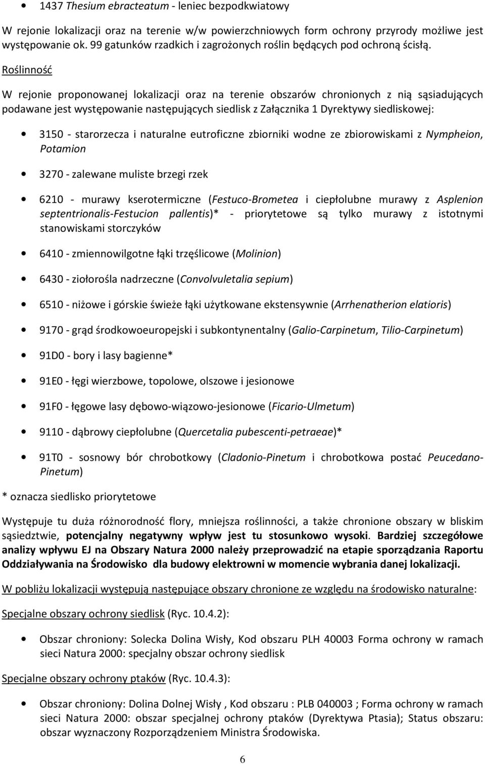 Roślinność W rejonie proponowanej lokalizacji oraz na terenie obszarów chronionych z nią sąsiadujących podawane jest występowanie następujących siedlisk z Załącznika 1 Dyrektywy siedliskowej: 3150 -