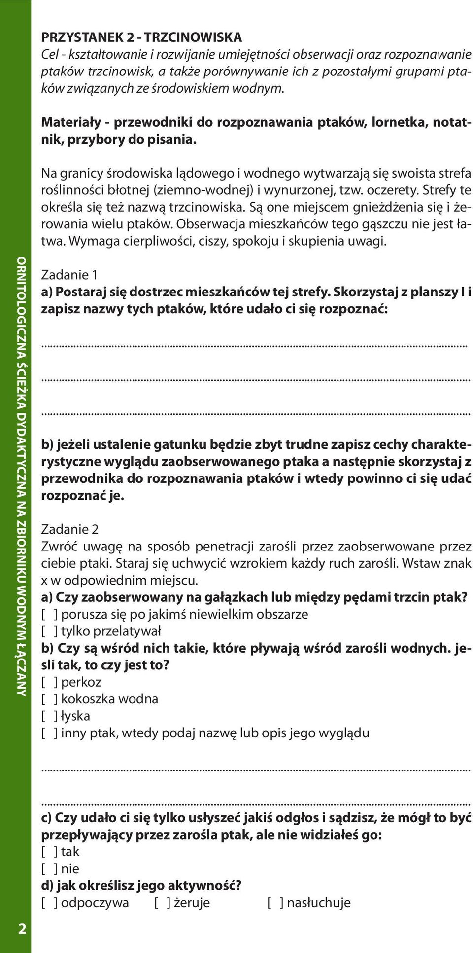 Na granicy środowiska lądowego i wodnego wytwarzają się swoista strefa roślinności błotnej (ziemno-wodnej) i wynurzonej, tzw. oczerety. Strefy te określa się też nazwą trzcinowiska.