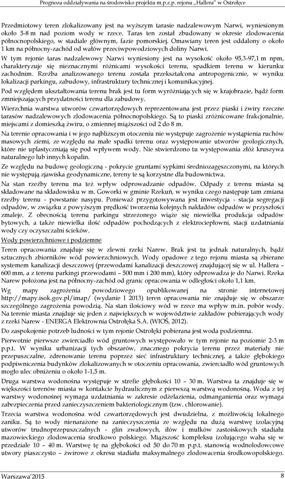 Omawiany teren jest oddalony o około 1 km na północny-zachód od wałów przeciwpowodziowych doliny Narwi.