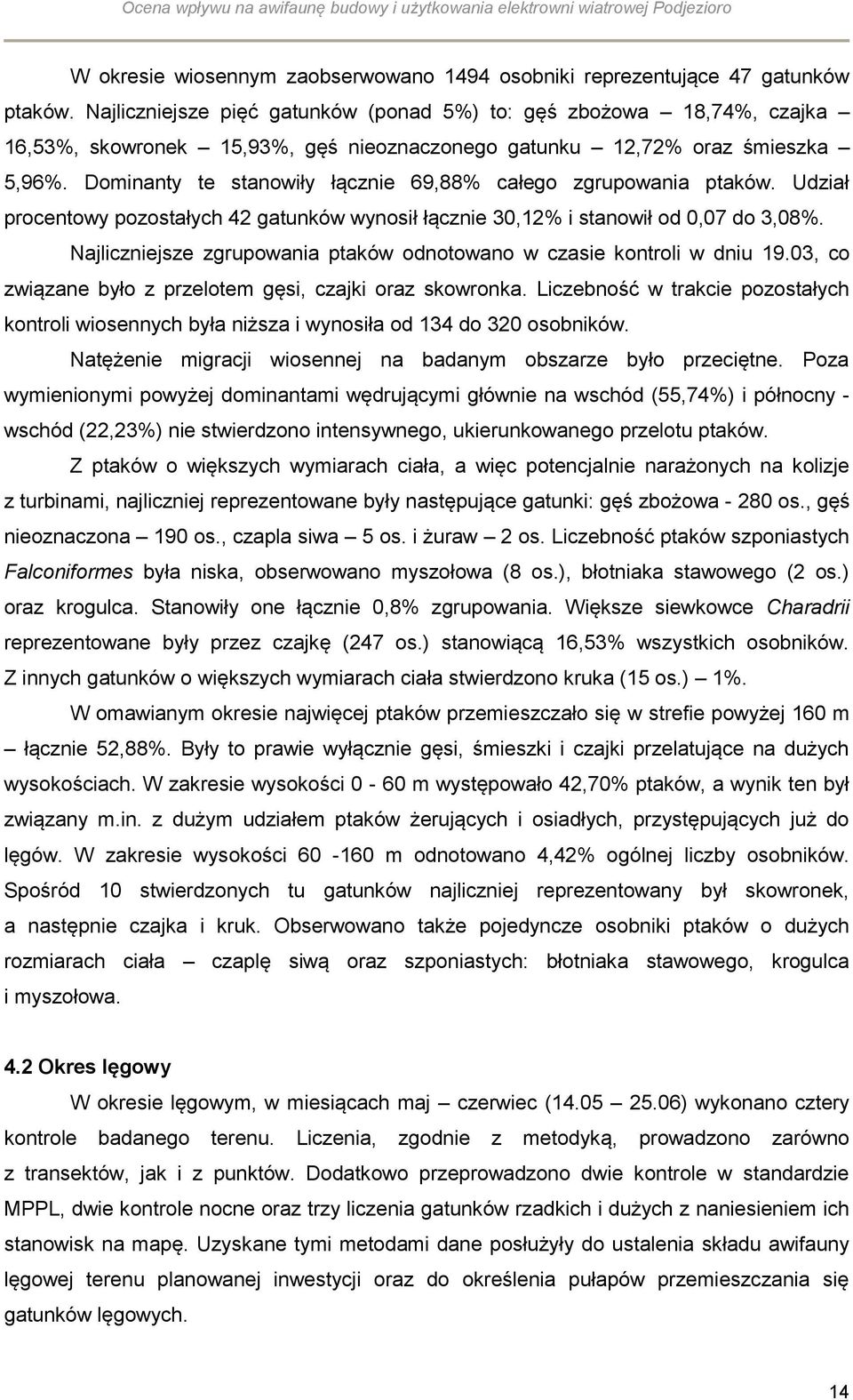 Dominanty te stanowiły łącznie 69,88% całego zgrupowania ptaków. Udział procentowy pozostałych 42 gatunków wynosił łącznie 30,12% i stanowił od 0,07 do 3,08%.