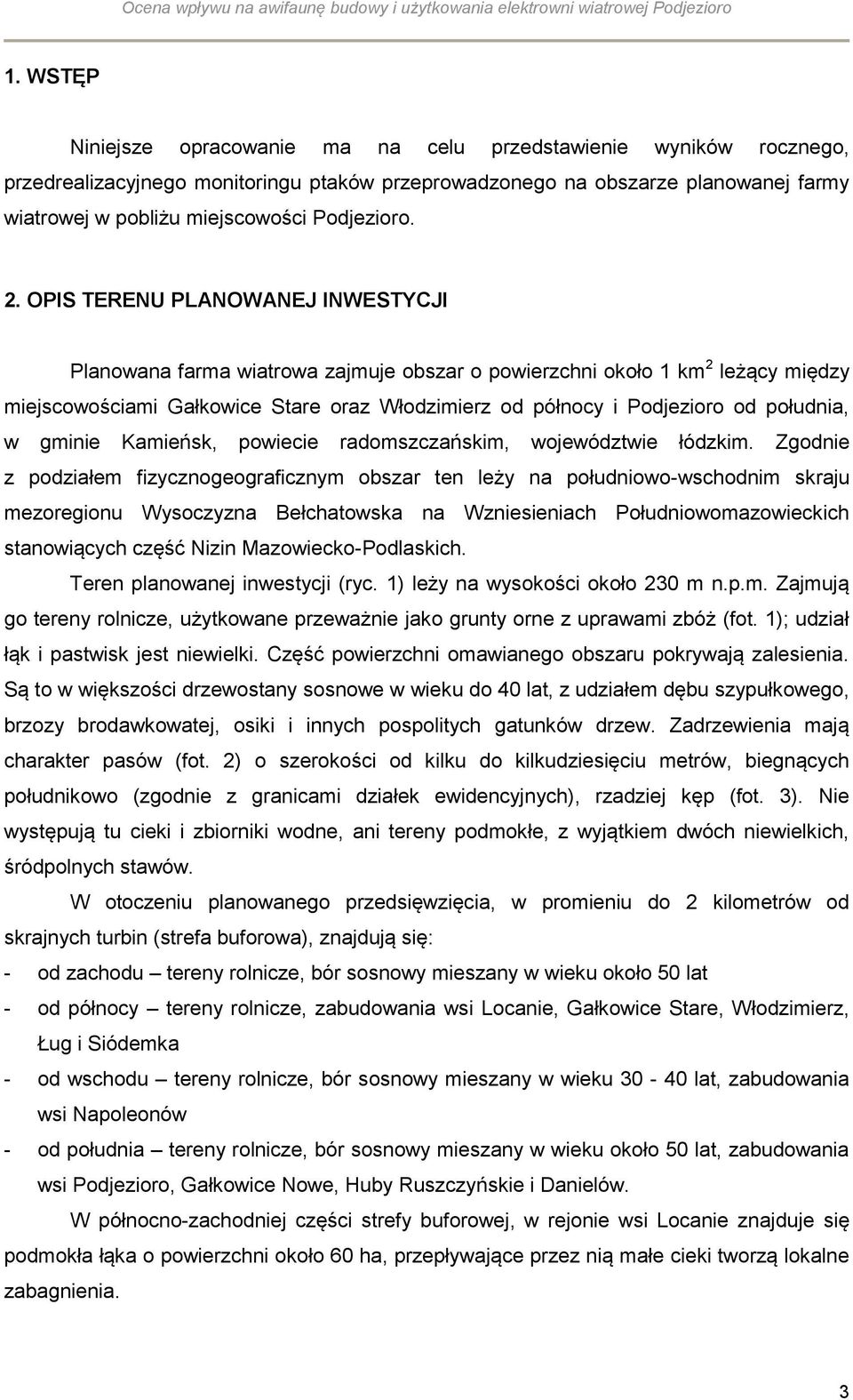 OPIS TERENU PLANOWANEJ INWESTYCJI Planowana farma wiatrowa zajmuje obszar o powierzchni około 1 km 2 leżący między miejscowościami Gałkowice Stare oraz Włodzimierz od północy i Podjezioro od