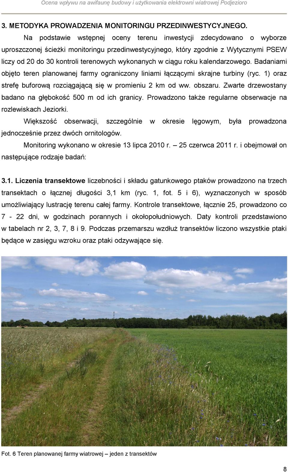 wykonanych w ciągu roku kalendarzowego. Badaniami objęto teren planowanej farmy ograniczony liniami łączącymi skrajne turbiny (ryc. 1) oraz strefę buforową rozciągającą się w promieniu 2 km od ww.