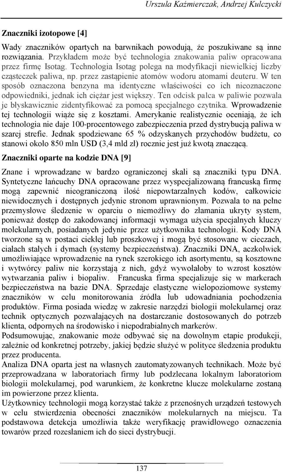 przez zastąpienie atomów wodoru atomami deuteru. W ten sposób oznaczona benzyna ma identyczne właściwości co ich nieoznaczone odpowiedniki, jednak ich ciężar jest większy.