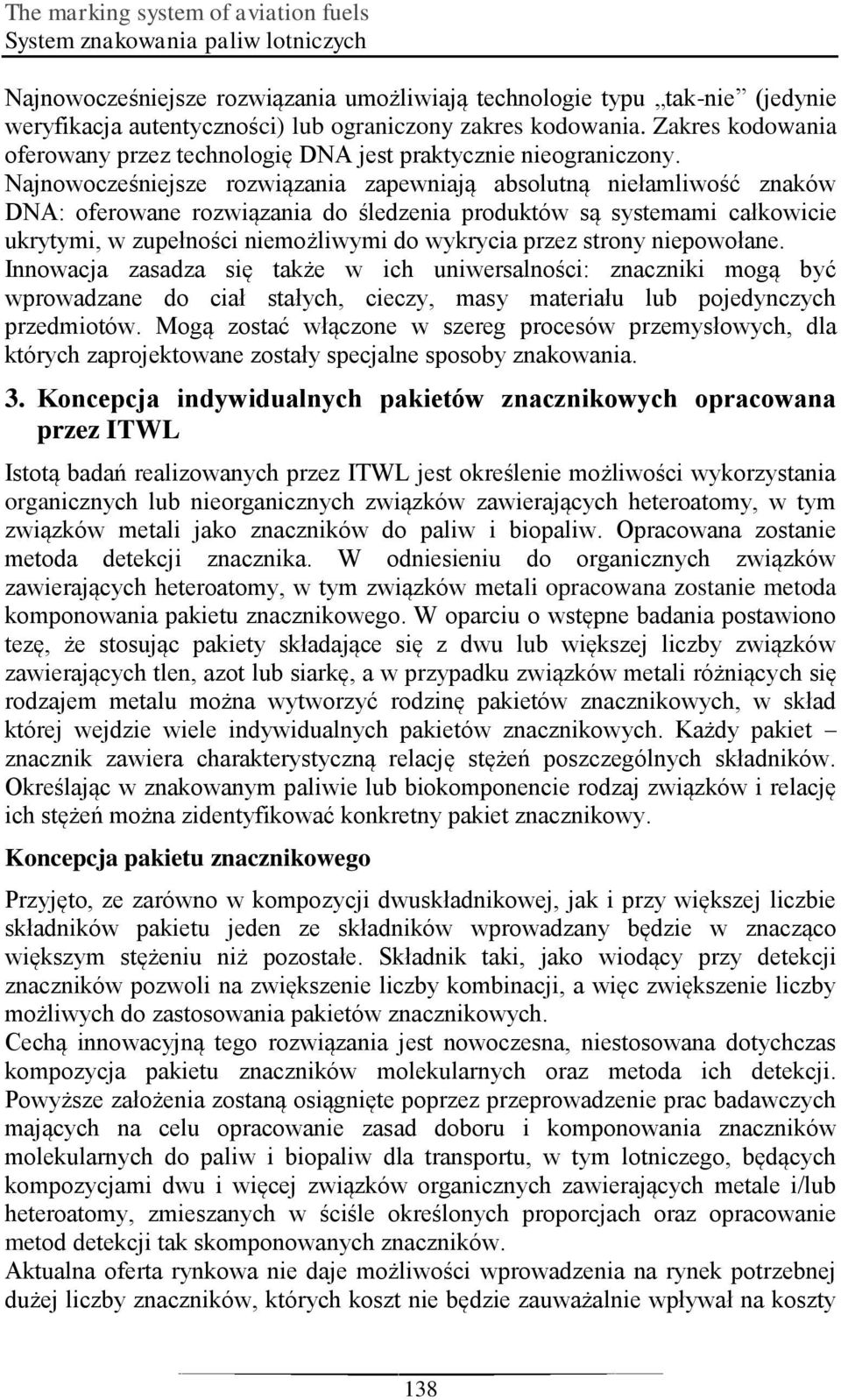 Najnowocześniejsze rozwiązania zapewniają absolutną niełamliwość znaków DNA: oferowane rozwiązania do śledzenia produktów są systemami całkowicie ukrytymi, w zupełności niemożliwymi do wykrycia przez