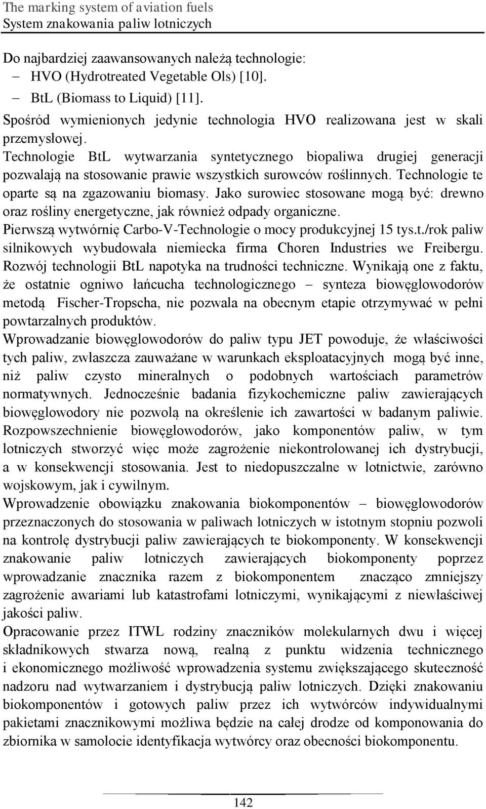 Technologie BtL wytwarzania syntetycznego biopaliwa drugiej generacji pozwalają na stosowanie prawie wszystkich surowców roślinnych. Technologie te oparte są na zgazowaniu biomasy.