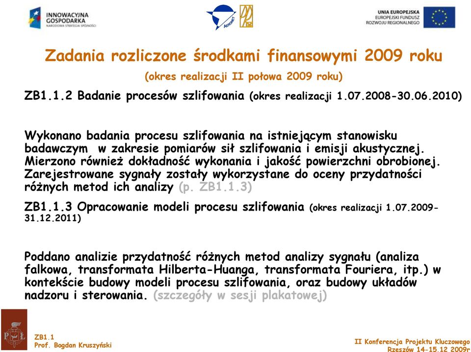 Mierzono również dokładność wykonania i jakość powierzchni obrobionej. Zarejestrowane sygnały zostały wykorzystane do oceny przydatności różnych metod ich analizy (p. ZB1.