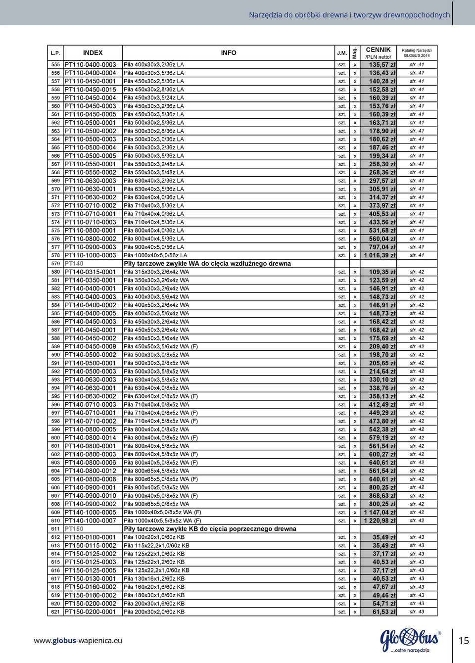 x 160,39 zł str. 41 560 PT110 0450 0003 Piła 450x30x3,2/36z LA szt. x 153,76 zł str. 41 561 PT110 0450 0005 Piła 450x30x3,5/36z LA szt. x 160,39 zł str.