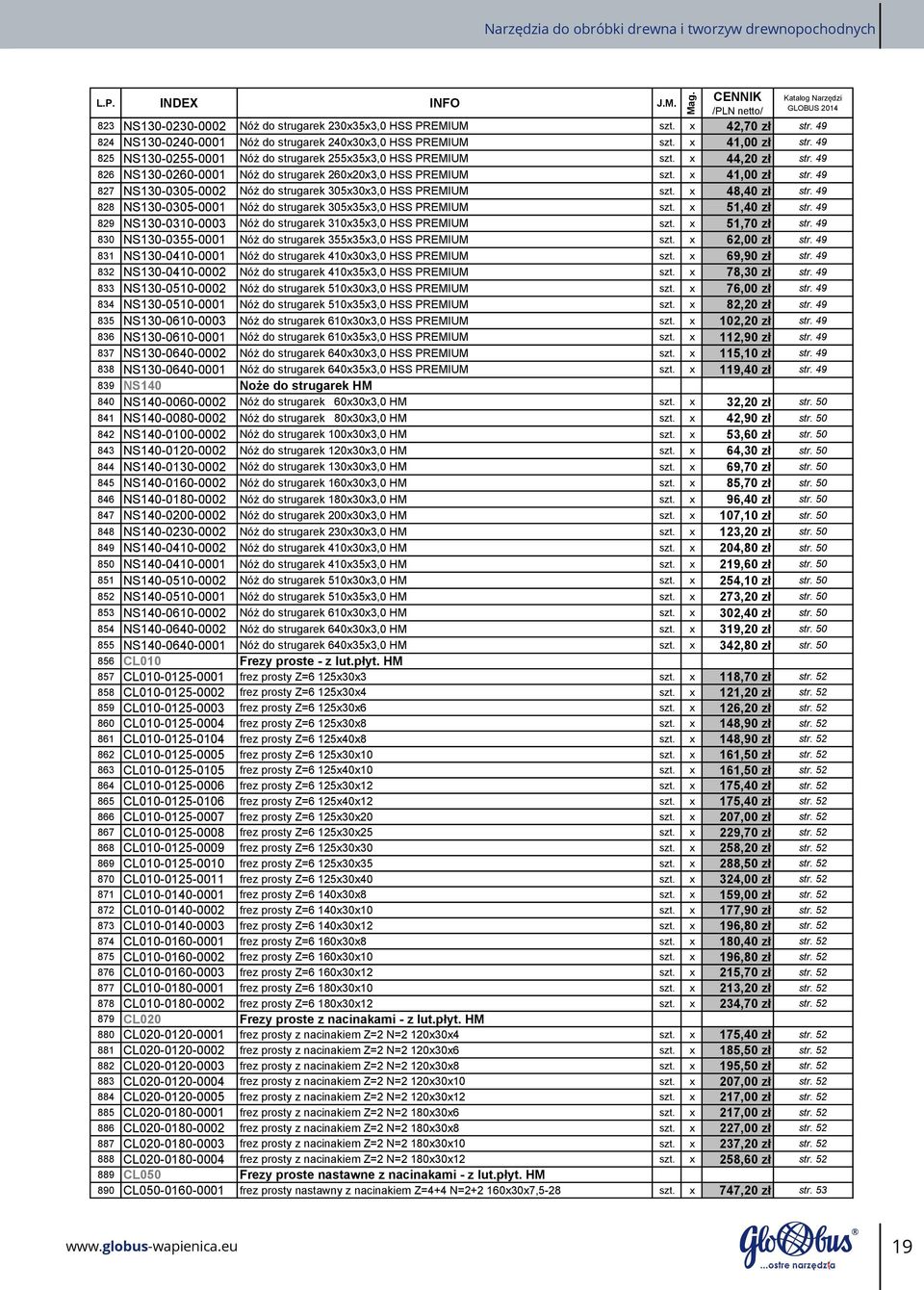 49 826 NS130 0260 0001 Nóż do strugarek 260x20x3,0 HSS PREMIUM szt. x 41,00 zł str. 49 827 NS130 0305 0002 Nóż do strugarek 305x30x3,0 HSS PREMIUM szt. x 48,40 zł str.