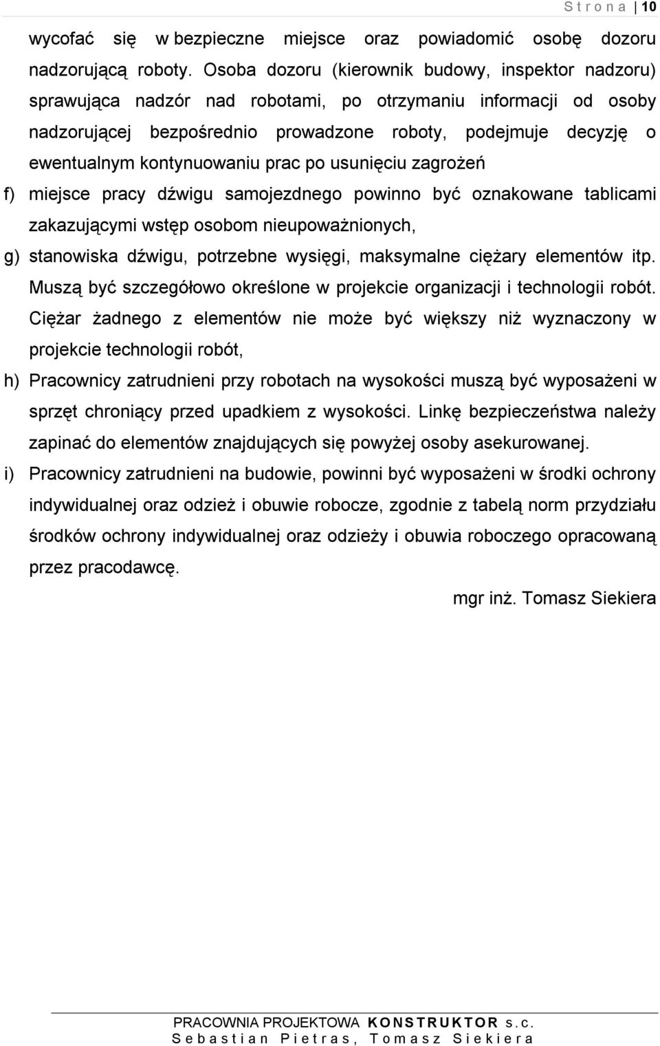 kontynuowaniu prac po usunięciu zagrożeń f) miejsce pracy dźwigu samojezdnego powinno być oznakowane tablicami zakazującymi wstęp osobom nieupoważnionych, g) stanowiska dźwigu, potrzebne wysięgi,