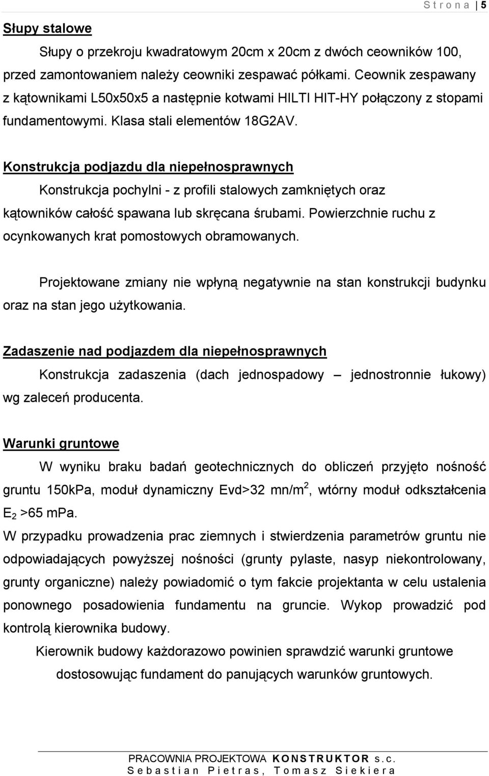 Konstrukcja podjazdu dla niepełnosprawnych Konstrukcja pochylni - z profili stalowych zamkniętych oraz kątowników całość spawana lub skręcana śrubami.