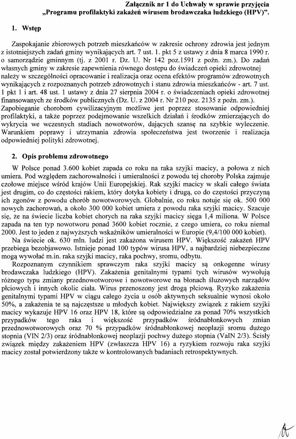 Do zadań własnych gminy w zakresie zapewnienia równego dostępu do świadczeń opieki zdrowotnej należy w szczególności opracowanie i realizacja oraz ocena efektów programów zdrowotnych wynikających z