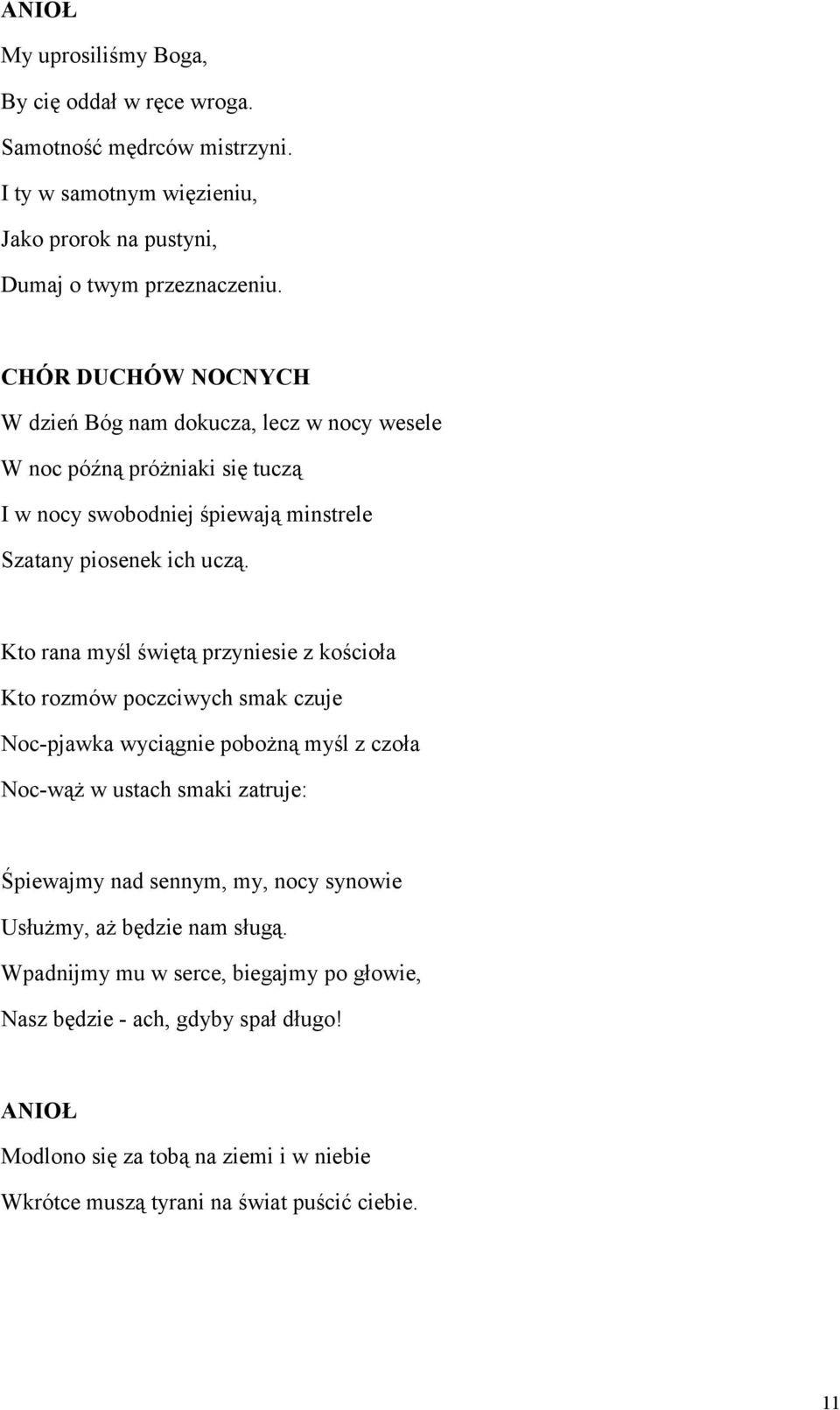 Kto rana myśl świętą przyniesie z kościoła Kto rozmów poczciwych smak czuje Noc-pjawka wyciągnie pobożną myśl z czoła Noc-wąż w ustach smaki zatruje: Śpiewajmy nad sennym, my,