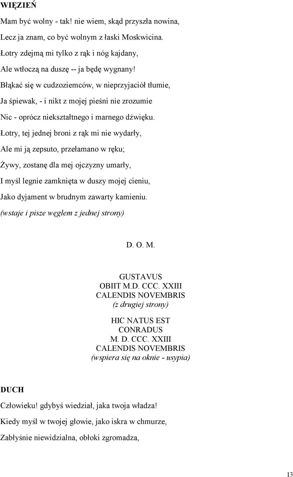 Łotry, tej jednej broni z rąk mi nie wydarły, Ale mi ją zepsuto, przełamano w ręku; Żywy, zostanę dla mej ojczyzny umarły, I myśl legnie zamknięta w duszy mojej cieniu, Jako dyjament w brudnym