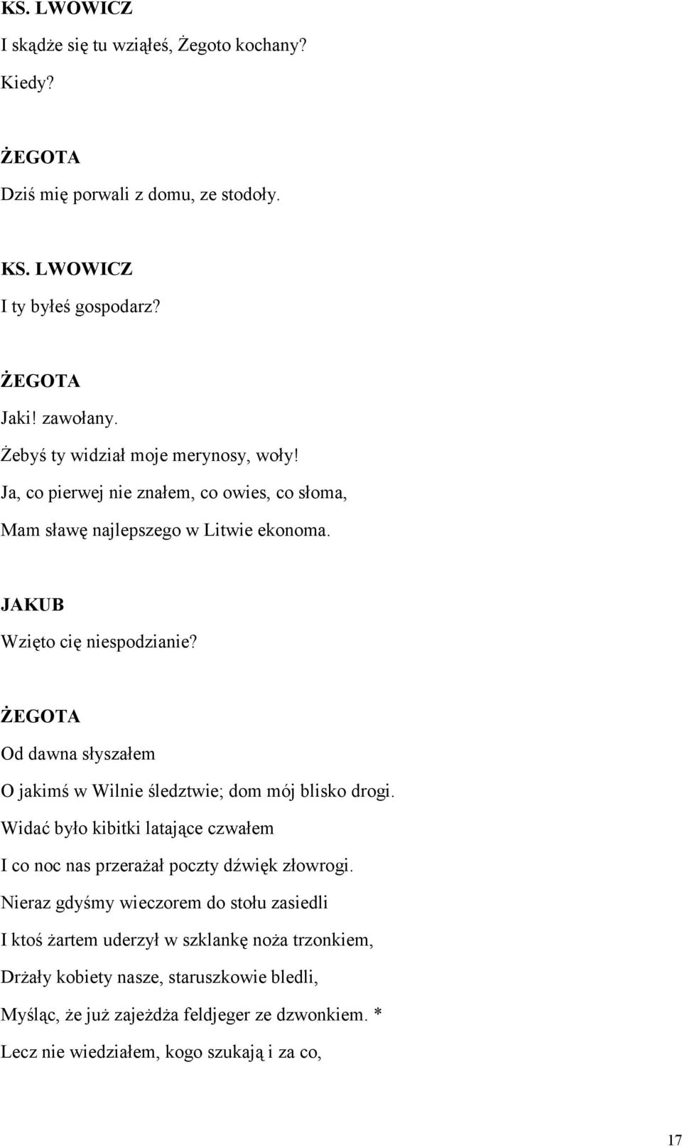 ŻEGOTA Od dawna słyszałem O jakimś w Wilnie śledztwie; dom mój blisko drogi. Widać było kibitki latające czwałem I co noc nas przerażał poczty dźwięk złowrogi.