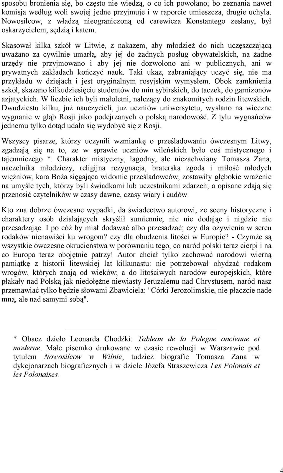 Skasował kilka szkół w Litwie, z nakazem, aby młodzież do nich uczęszczającą uważano za cywilnie umarłą, aby jej do żadnych posług obywatelskich, na żadne urzędy nie przyjmowano i aby jej nie