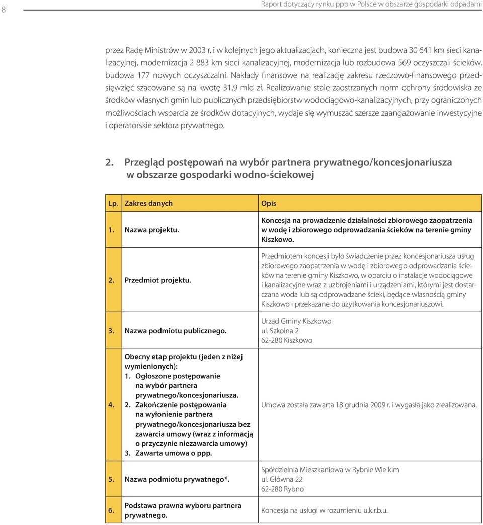 nowych oczyszczalni. Nakłady finansowe na realizację zakresu rzeczowo-finansowego przedsięwzięć szacowane są na kwotę 31,9 mld zł.
