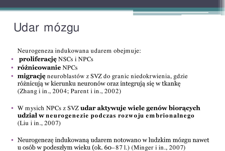 , 2002) W mysich NPCs z SVZ udar aktywuje wiele genów biorących udział w neurogenezie podczas rozwoju embrionalnego (Liu i