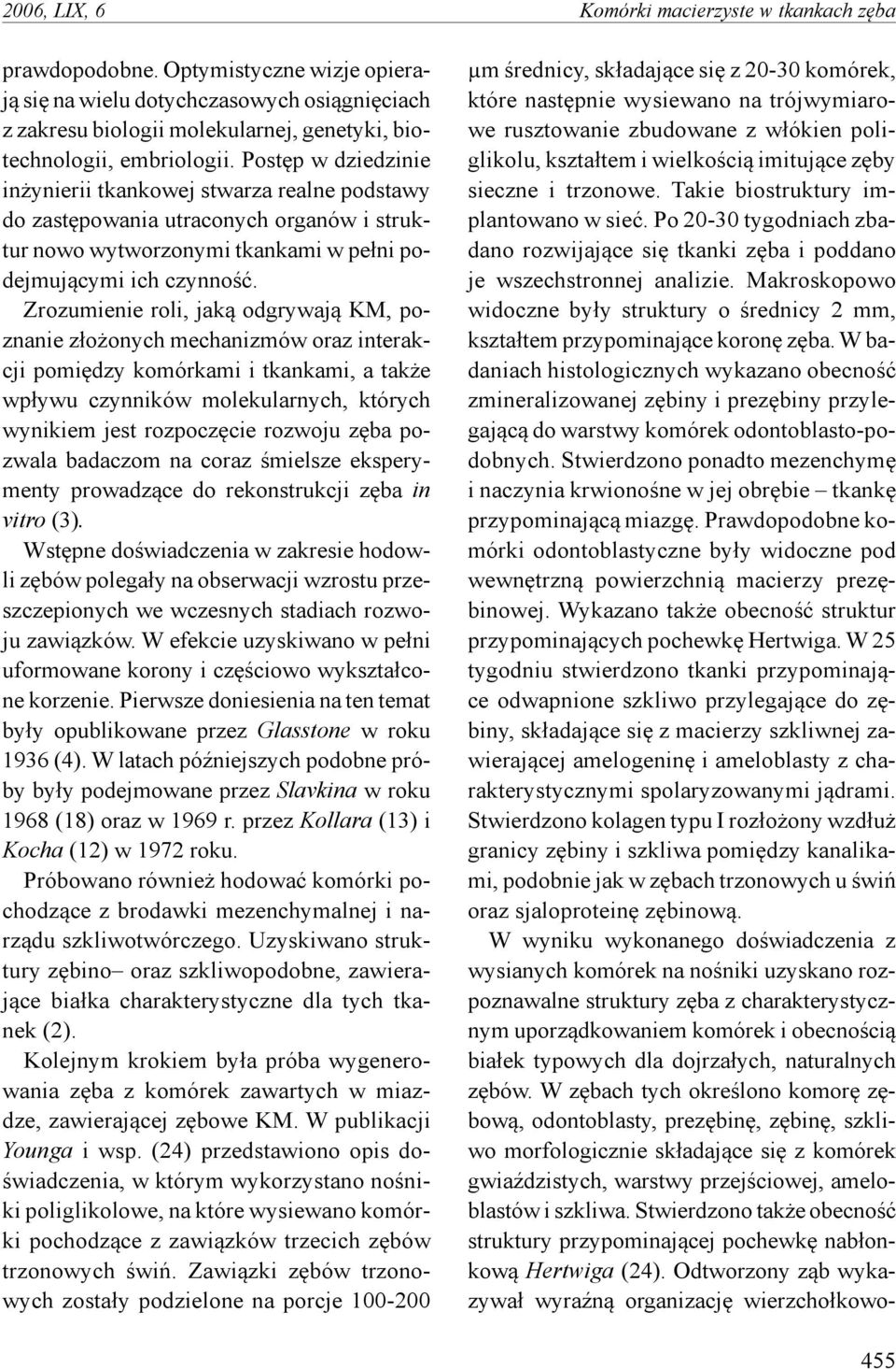 Postęp w dziedzinie inżynierii tkankowej stwarza realne podstawy do zastępowania utraconych organów i struktur nowo wytworzonymi tkankami w pełni podejmującymi ich czynność.