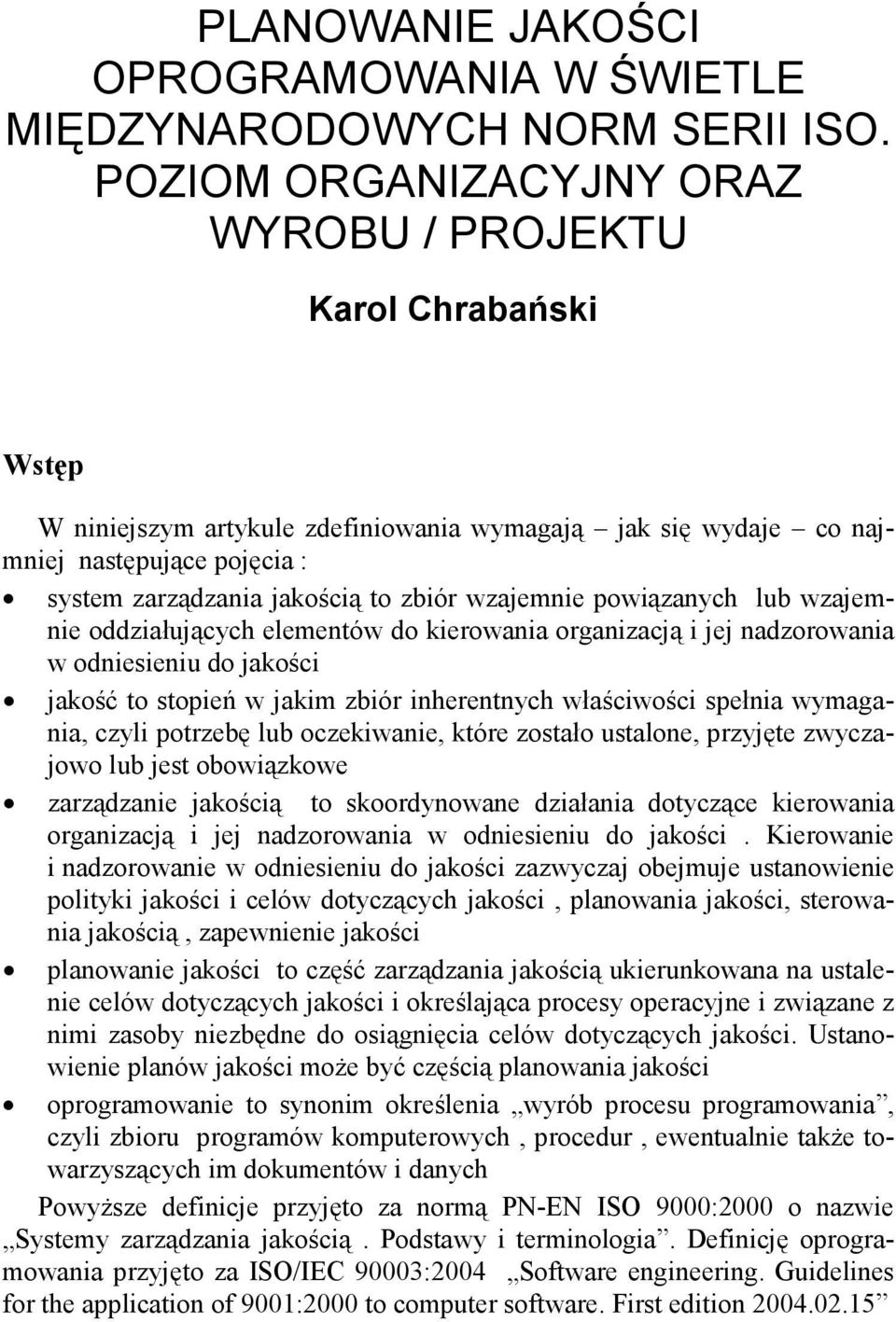 wzajemnie powiązanych lub wzajemnie oddziałujących elementów do kierowania organizacją i jej nadzorowania w odniesieniu do jakości jakość to stopień w jakim zbiór inherentnych właściwości spełnia